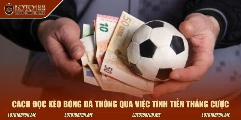 Cách đọc kèo bóng đá thông qua việc tính tiền thắng cược