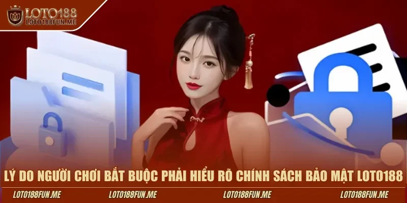 Lý do người chơi bắt buộc phải hiểu rõ chính sách bảo mật LOTO188