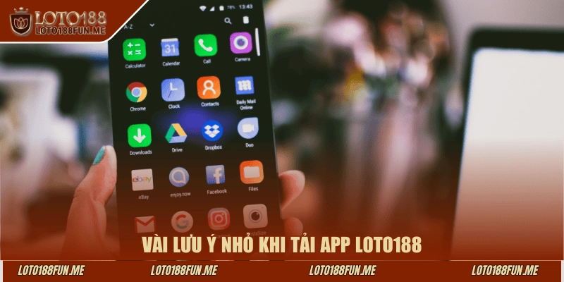 Vài lưu ý nhỏ khi tải app LOTO188