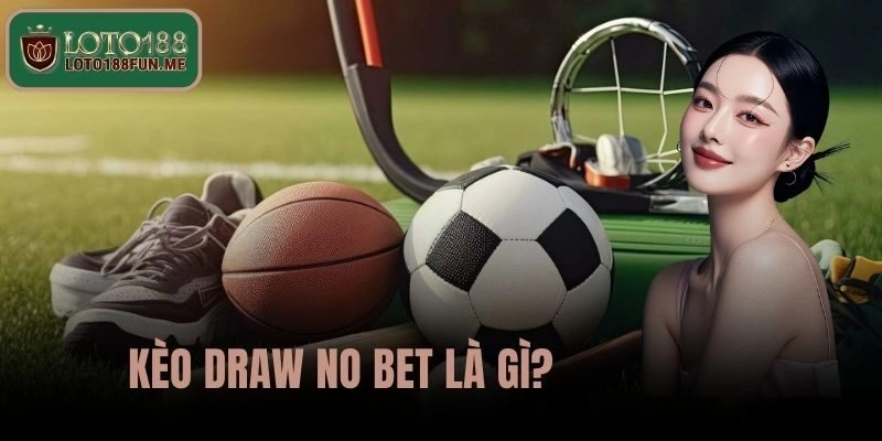 Tìm hiểu Kèo Draw No Bet tại LOTO188